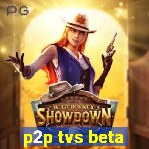 p2p tvs beta